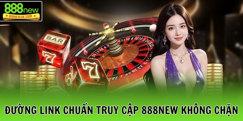 Đường link chuẩn truy cập 888NEW không chặn