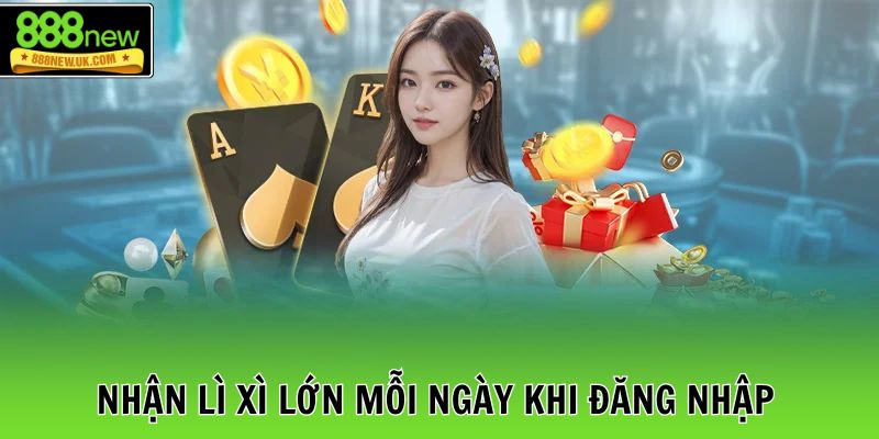 Nhận lì xì lớn mỗi ngày khi đăng nhập