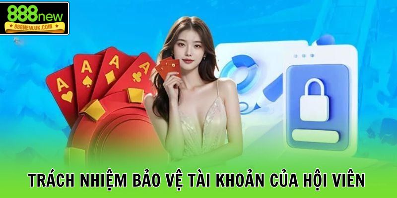 Trách nhiệm bảo vệ tài khoản của hội viên